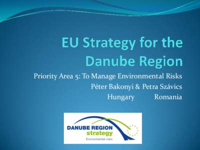 Priority Area 5: To Manage Environmental Risks Péter Bakonyi & Petra Szávics Hungary Romania  Outline