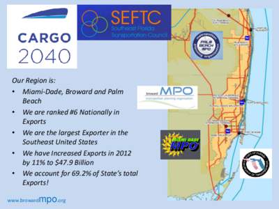 Our Region is: • Miami-Dade, Broward and Palm Beach • We are ranked #6 Nationally in Exports • We are the largest Exporter in the