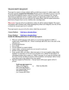 TRANSCRIPT REQUEST Transcripts for current or former students will be provided upon receipt of a written request, with the proper signature (required by Federal law). Request may be made either in person or by mail or fa