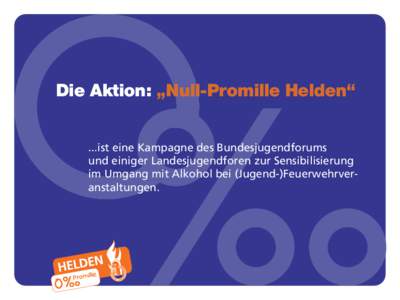 Die Aktion: „Null-Promille Helden“  ‰ ...ist eine Kampagne des Bundesjugendforums und einiger Landesjugendforen zur Sensibilisierung