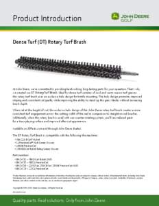 Product Introduction Dense Turf (DT) Rotary Turf Brush At John Deere, we’re committed to providing hardworking, long-lasting parts for your operation. That’s why we created our DT Rotary Turf Brush. Ideal for dense t