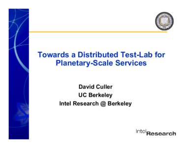 Towards a Distributed Test-Lab for Planetary-Scale Services David Culler UC Berkeley Intel Research @ Berkeley