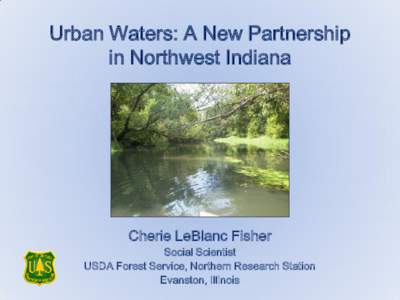 Urban Waters: A New Partnership in Northwest Indiana Cherie LeBlanc Fisher Social Scientist USDA Forest Service, Northern Research Station
