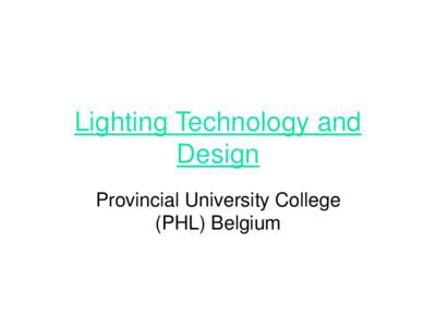 Lighting Technology and Design Provincial University College (PHL) Belgium  Fig 1. Map of Belgium, Google Maps (2013)