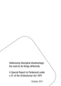 Addressing Aboriginal disadvantage: the need to do things differently A Special Report to Parliament under s 31 of the Ombudsman Act 1974 						October 2011