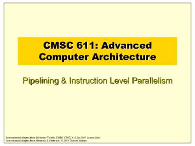 CMSC 611: Advanced Computer Architecture Pipelining & Instruction Level Parallelism Some material adapted from Mohamed Younis, UMBC CMSC 611 Spr 2003 course slides Some material adapted from Hennessy & Patterson / © 200