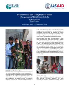 Lessons Learned from Locally Produced Videos – the Approach of Digital Green in India by Kerry Harwin Digital Green MEAS Case Study # 7, Novemberlocally produced videos about low-cost and high-productivity