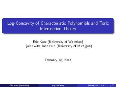 Log-Concavity of Characteristic Polynomials and Toric Intersection Theory Eric Katz (University of Waterloo) joint with June Huh (University of Michigan)  February 18, 2013