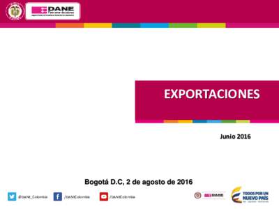 EXPORTACIONES Junio 2016 Bogotá D.C, 2 de agosto de 2016 @DANE_Colombia