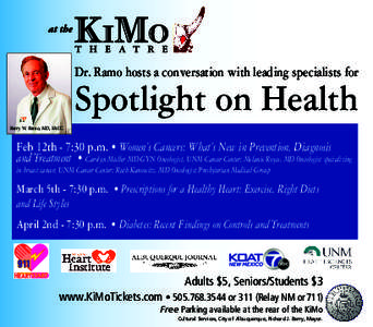 Dr. Ramo hosts a conversation with leading specialists for  Spotlight on Health Barry W. Ramo, MD, FACC  Feb 12th - 7:30 p.m. • Women’s Cancers: What’s New in Prevention, Diagnosis