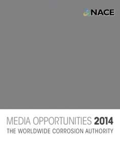 MEDIA OPPORTUNITIES 2014 THE WORLDWIDE CORROSION AUTHORITY Dear Members, Customers, and Friends, As Group Publisher of NACE International, it is my pleasure to present the partnership of NACE through our print and digit