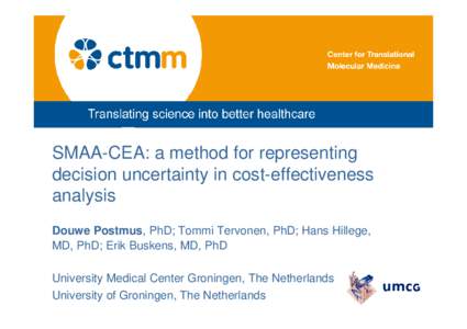 SMAA-CEA: a method for representing decision uncertainty in cost-effectiveness analysis Douwe Postmus, PhD; Tommi Tervonen, PhD; Hans Hillege, MD, PhD; Erik Buskens, MD, PhD University Medical Center Groningen, The Nethe