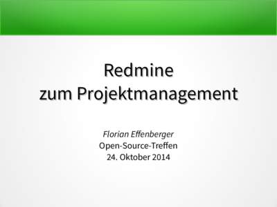 Redmine zum Projektmanagement Florian Effenberger Open-Source-Treffen 24. Oktober 2014