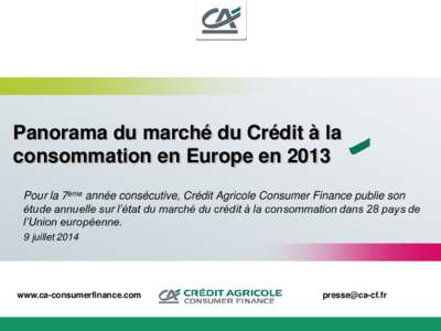 Panorama du marché du Crédit à la consommation en Europe en 2013 Pour la 7ème année consécutive, Crédit Agricole Consumer Finance publie son étude annuelle sur l’état du marché du crédit à la consommation d