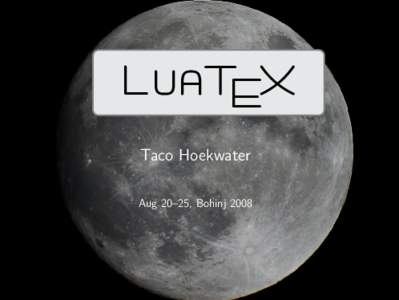 LuaTEX Taco Hoekwater Aug 20–25, Bohinj 2008 Ingredients