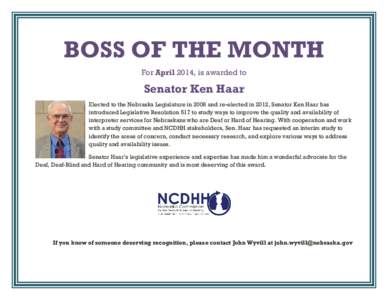 BOSS OF THE MONTH For April 2014, is awarded to Senator Ken Haar Elected to the Nebraska Legislature in 2008 and re-elected in 2012, Senator Ken Haar has introduced Legislative Resolution 517 to study ways to improve the