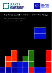 Pre-School Education and Care - a ‘Win-Win’ Policy? Andy Green and Tarek Mostafa LLAKES Research Paper 32 Centre for Learning and Life Chances in Knowledge Economies and Societies LLAKES is an ESRC-funded Research C