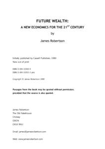 FUTURE WEALTH: A NEW ECONOMICS FOR THE 21ST CENTURY by James Robertson  Initially published by Cassell Publishers, 1989