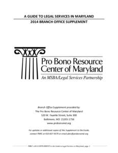 A GUIDE TO LEGAL SERVICES IN MARYLAND 2014 BRANCH OFFICE SUPPLEMENT Branch Office Supplement provided by: The Pro Bono Resource Center of Maryland 520 W. Fayette Street, Suite 300