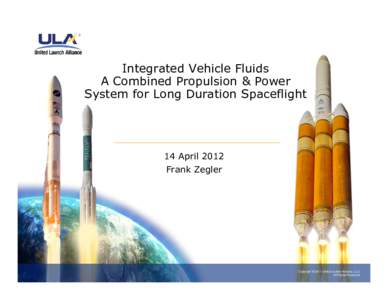 Integrated Vehicle Fluids A Combined Propulsion & Power System for Long Duration Spaceflight 14 April 2012 Frank Zegler