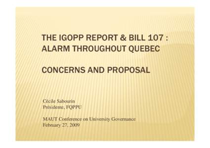THE IGOPP REPORT & BILL 107 : ALARM THROUGHOUT QUEBEC CONCERNS AND PROPOSAL Cécile Sabourin Présidente, FQPPU
