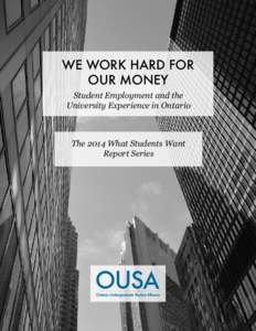 WE WORK HARD FOR OUR MONEY Student Employment and the University Experience in Ontario  The 2014 What Students Want