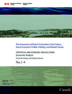 The Economics of British Columbia’s Crab Fishery: Socio-Economic Profile, Viability, and Market Trends STATISTICAL AND ECONOMIC ANALYSIS SERIES Economic Analysis Economic Analysis and Statistics Branch