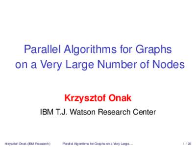 Parallel Algorithms for Graphs on a Very Large Number of Nodes Krzysztof Onak IBM T.J. Watson Research Center  Krzysztof Onak (IBM Research)