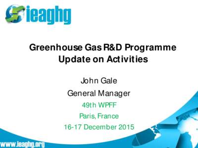 Greenhouse Gas R&D Programme Update on Activities John Gale General Manager 49th WPFF Paris, France