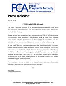 Press Release April 26, 2012 FOR IMMEDIATE RELEASE The Police Complaints Authority (PCA) received information yesterday that a young man, a teenager, Hakeem Cabrera, was shot in Bagatelle and that police officers were