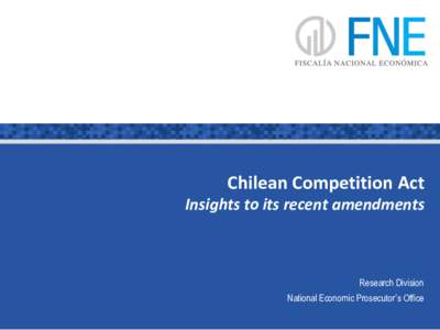 Chilean Competition Act Insights to its recent amendments Research Division  National Economic Prosecutor’s Office