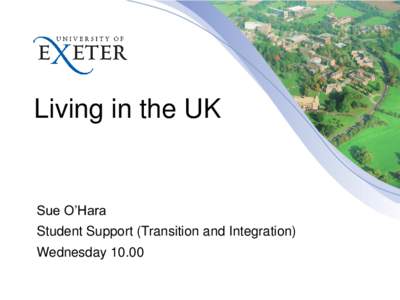 Living in the UK  Sue O’Hara Student Support (Transition and Integration)  Wednesday 10.00