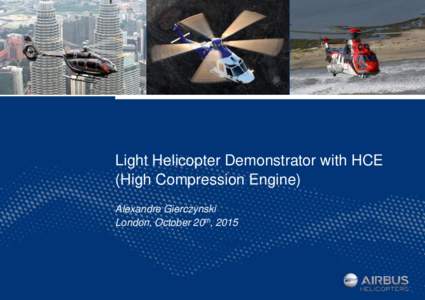 Light Helicopter Demonstrator with HCE (High Compression Engine) Alexandre Gierczynski London, October 20th, 2015  ETRA / Gierczynski / Aerodays2015_Light_helicopter_demonstrator_with_HCE.pptx