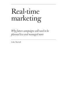 Real-time marketing Why future campaigns will need to be planned less and managed more Colin Mitchell