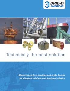 Technically the best solut ion  Maintenance-free bearings and brake linings for shipping, offshore and dredging industry  www.drie-d.com