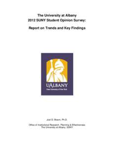 The University at Albany 2012 SUNY Student Opinion Survey: Report on Trends and Key Findings Joel D. Bloom, Ph.D. Office of Institutional Research, Planning & Effectiveness