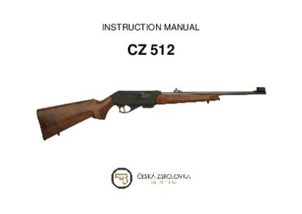 INSTRUCTION MANUAL  CZ 512 Before handling the firearm read this manual carefully and observe the following safety instructions. Improper and careless handling of the firearm could result in accidental discharge and cau