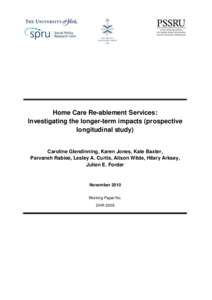 Home Care Re-ablement Services: Investigating the longer-term impacts (prospective longitudinal study) Caroline Glendinning, Karen Jones, Kate Baxter, Parvaneh Rabiee, Lesley A. Curtis, Alison Wilde, Hilary Arksey,