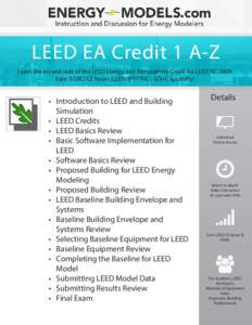 LEED EA Credit 1 A-Z Learn the ins and outs of the LEED Energy and Atmosphere Credit for LEED NC[removed]Earn 3 GBCI CE hours (LEED SPECIFIC - BD+C specialty) • Introduction to LEED and Building Simulation