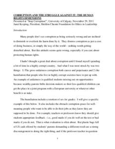 CORRUPTION AND THE STRUGGLE AGAINST IT: THE HUMAN RIGHTS DIMENSIONS Presented at “Stop Corruption!”, University of Calgary, November 29, 2011 Janet Keeping, President, Sheldon Chumir Foundation for Ethics in Leadersh
