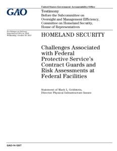 GAO-14-128T, HOMELAND SECURITY: Challenges Associated with Federal Protective Service’s Contract Guards and Risk Assessments at Federal Facilities