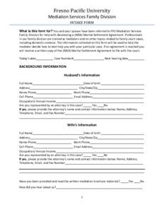 Fresno Pacific University Mediation Services Family Division INTAKE FORM What is this form for? You and your spouse have been referred to FPU Mediation Services Family Division for help with developing a (MSA) Marital Se