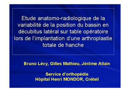 Etude anatomo-radiologique de la variabilité de la position du bassin en décubitus latéral sur table opératoire lors de l’implantation d’une arthroplastie totale de hanche Bruno Lévy, Gilles Mathieu, Jérôme Al