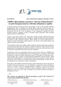 Press Release  Nice, London, Paris, Singapore, December 15, 2011 EDHEC-Risk Institute announces “Solvency II Benchmarks” to assist European insurers with their allocation to equities