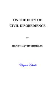 ON THE DUTY OF CIVIL DISOBEDIENCE BY  HENRY DAVID THOREAU