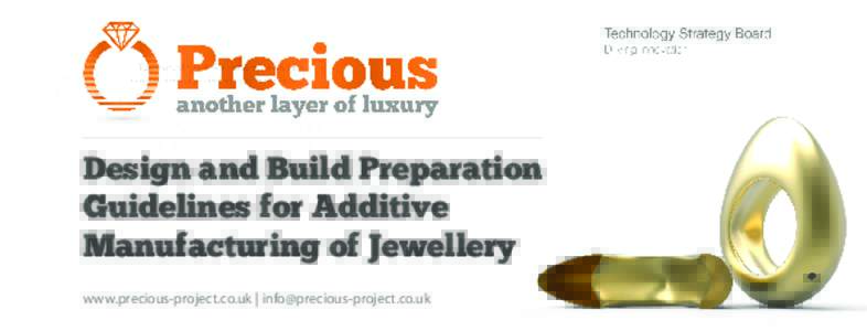 Design and Build Preparation Guidelines for Additive Manufacturing of Jewellery www.precious-project.co.uk |   Jewellery manufacturing has evolved greatly and now Additive Manufacturing