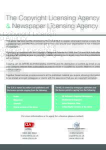 The Copyright Licensing Agency & Newspaper Licensing Agency This guide has been jointly produced by the CLA & NLA to explain what each licence covers, the complementary benefits they provide and to help you ensure your o