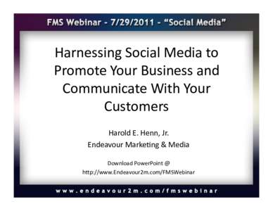 Harnessing Social Media to  Promote Your Business and  Communicate With Your  Customers   Harold E. Henn, Jr.  Endeavour Marke?ng & Media 