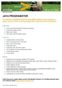 JAVA PROGRAMÁTOR Do našeho vývojářského týmu Java/J2EE hledáme nové kolegy na pozici Junior i Senior JAVA programátor na 20 nebo 40 hodin týdně. Popis pozice: 