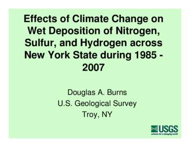 Effects of Climate Change on Wet Deposition of Nitrogen, Sulfur, and Hydrogen across New York State duringDouglas A. Burns U.S. Geological Survey